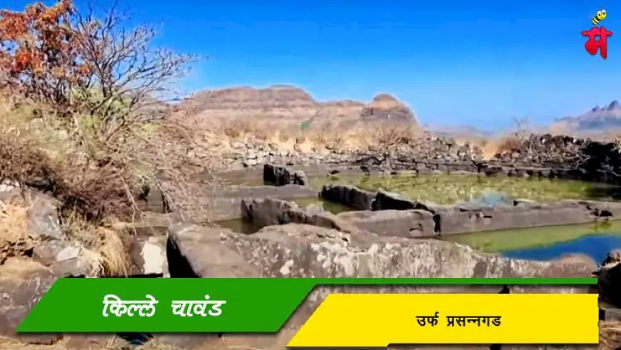 किल्ले चावंड उर्फ प्रसन्नगड - प्राचीन वारसा असलेला दुर्ग