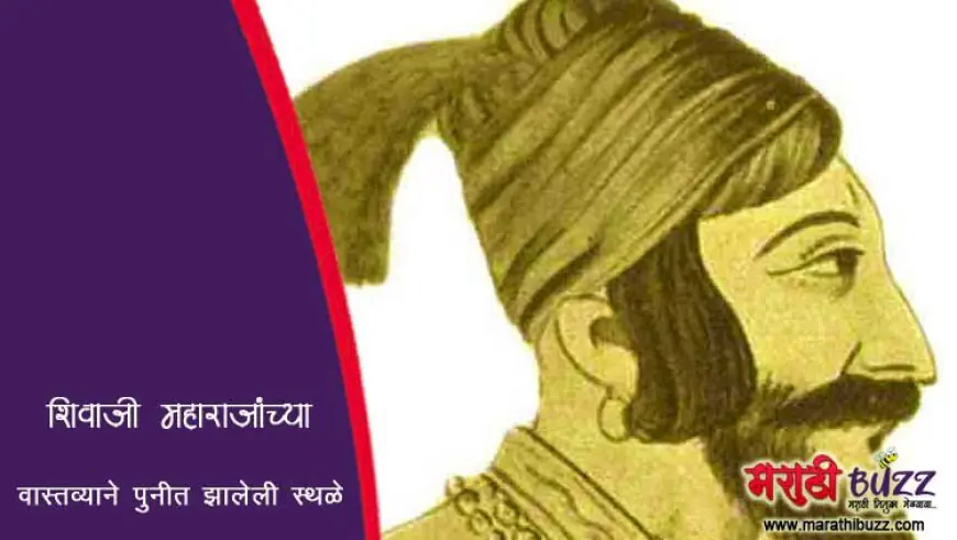 शिवाजी महाराजांच्या दीर्घकालीन वास्तव्याने पुनीत झालेली स्थळे 