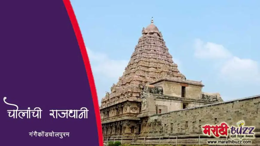 चोलांची राजधानी – गंगैकोंडचोलपुरम